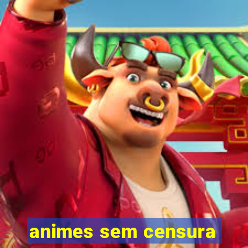 animes sem censura